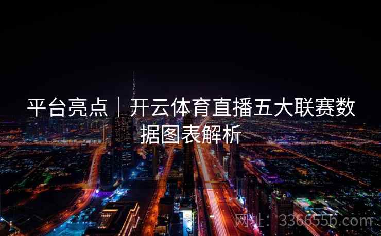 平台亮点｜开云体育直播五大联赛数据图表解析