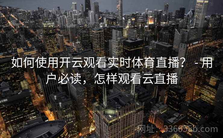 如何使用开云观看实时体育直播？ - 用户必读，怎样观看云直播  第1张