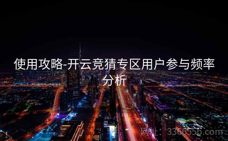 使用攻略-开云竞猜专区用户参与频率分析