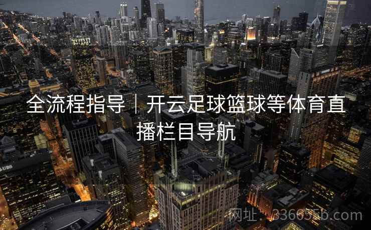 全流程指导｜开云足球篮球等体育直播栏目导航  第2张