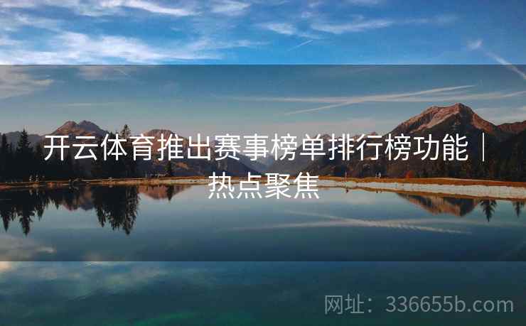 开云体育推出赛事榜单排行榜功能｜热点聚焦  第1张