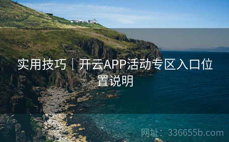 实用技巧｜开云APP活动专区入口位置说明  第2张