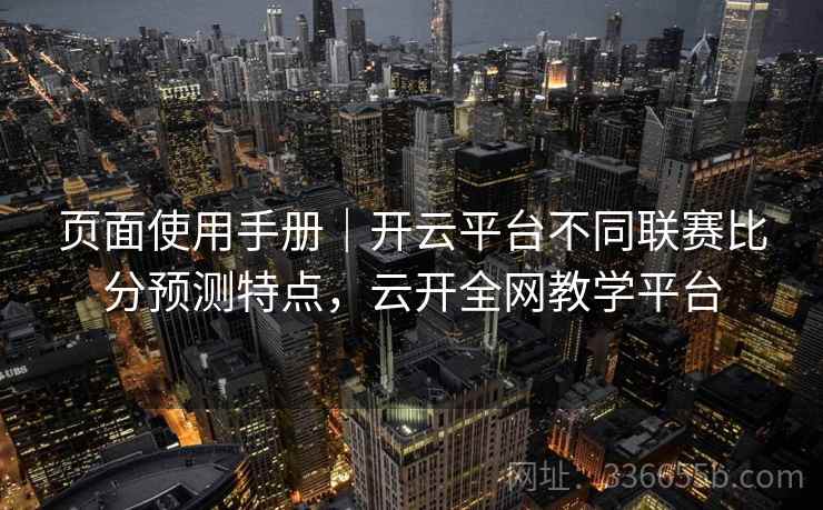 页面使用手册｜开云平台不同联赛比分预测特点，云开全网教学平台  第1张