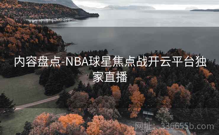 内容盘点-NBA球星焦点战开云平台独家直播  第2张