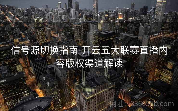 信号源切换指南-开云五大联赛直播内容版权渠道解读